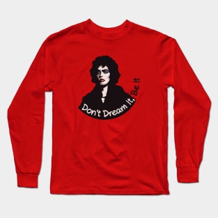 Don't dream it, Be it! Long Sleeve T-Shirt